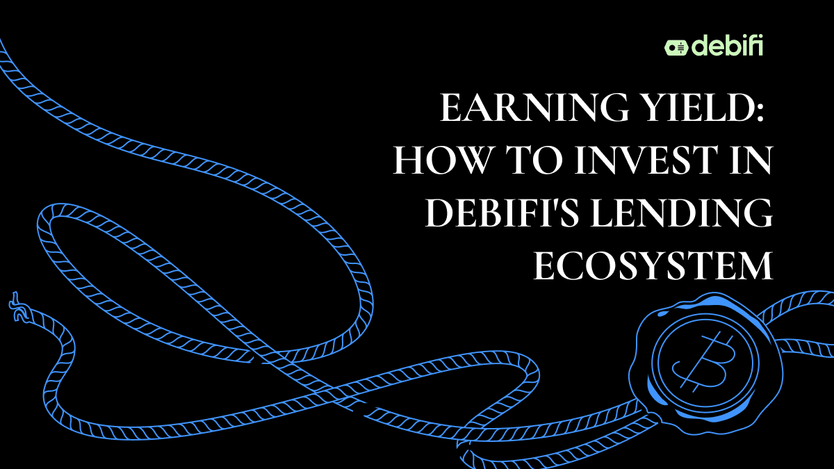Earning Yield: How to Invest in Debifi's Lending Ecosystem
